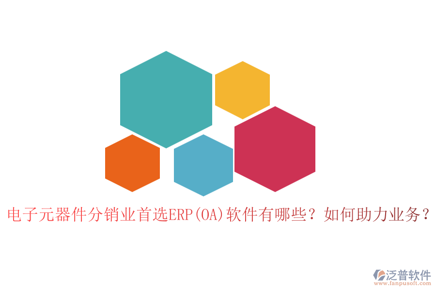 電子元器件分銷業(yè)首選ERP(OA)軟件有哪些？如何助力業(yè)務(wù)？