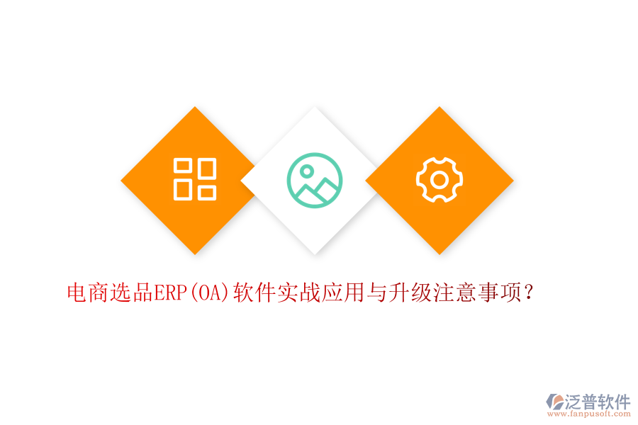 電商選品ERP(OA)軟件實(shí)戰(zhàn)應(yīng)用與升級注意事項(xiàng)？