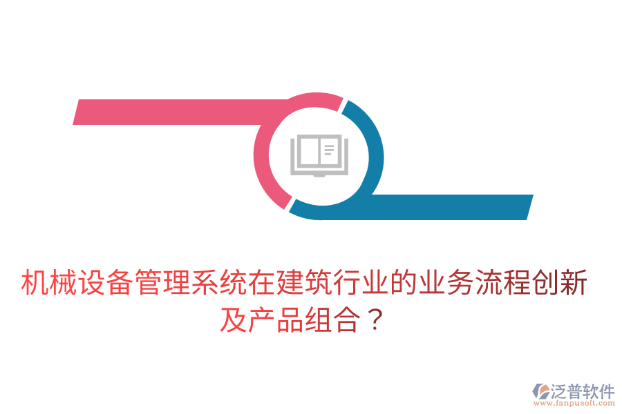 機械設(shè)備管理系統(tǒng)在建筑行業(yè)的業(yè)務(wù)流程創(chuàng)新及產(chǎn)品組合？