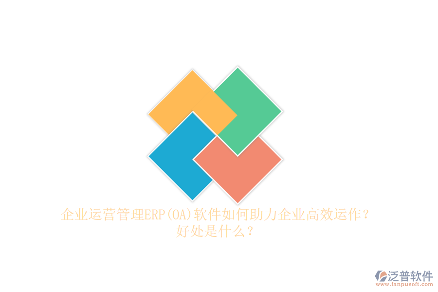 企業(yè)運營管理ERP(OA)軟件如何助力企業(yè)高效運作？好處是什么？