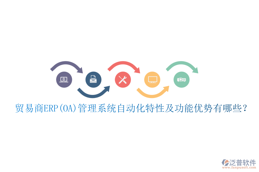 貿(mào)易商ERP(OA)管理系統(tǒng)自動(dòng)化特性及功能優(yōu)勢(shì)有哪些？