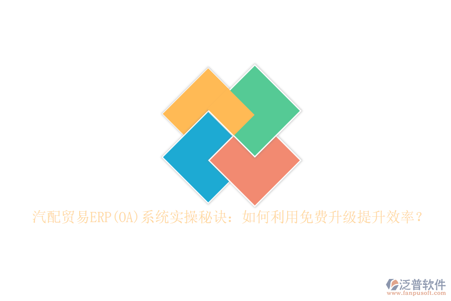 汽配貿(mào)易ERP(OA)系統(tǒng)實(shí)操秘訣：如何利用免費(fèi)升級提升效率？