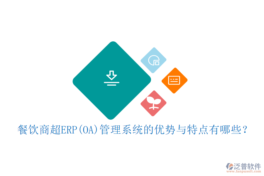 餐飲商超ERP(OA)管理系統(tǒng)的優(yōu)勢(shì)與特點(diǎn)有哪些？