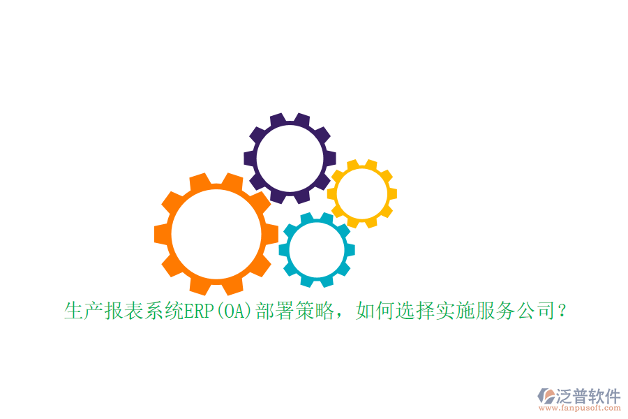 生產(chǎn)報表系統(tǒng)ERP(OA)部署策略，如何選擇實施服務公司？