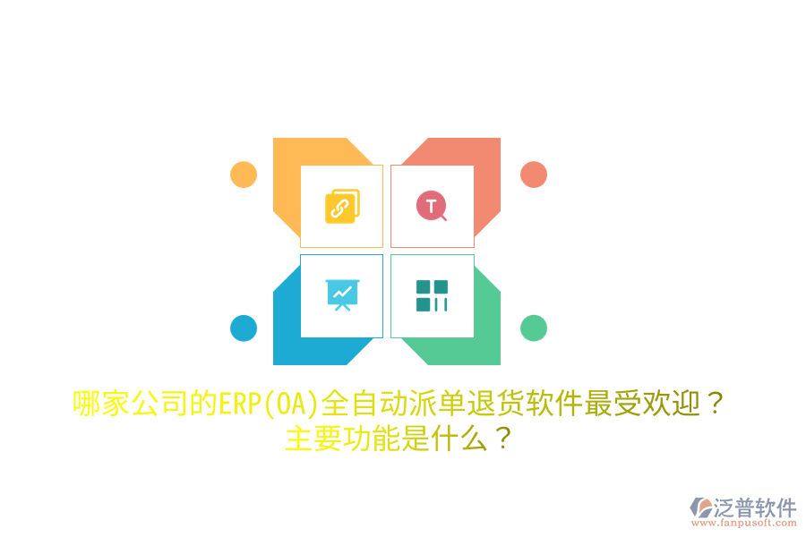 哪家公司的ERP(OA)全自動派單退貨軟件最受歡迎？主要功能是什么？