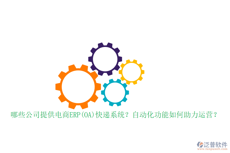 哪些公司提供電商ERP(OA)快遞系統(tǒng)？自動(dòng)化功能如何助力運(yùn)營(yíng)？