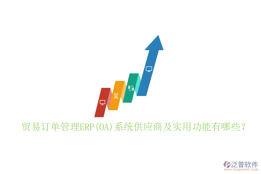 貿(mào)易訂單管理ERP(OA)系統(tǒng)供應(yīng)商及實用功能有哪些？