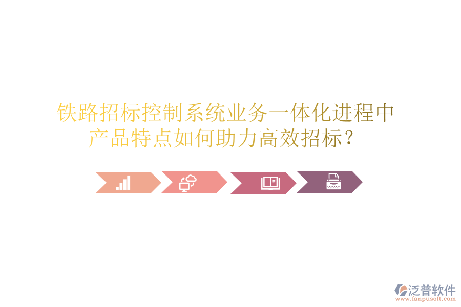 鐵路招標(biāo)控制系統(tǒng)業(yè)務(wù)一體化進(jìn)程中，產(chǎn)品特點(diǎn)如何助力高效招標(biāo)？