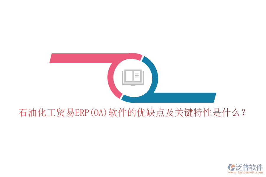 石油化工貿(mào)易ERP(OA)軟件的優(yōu)缺點及關(guān)鍵特性是什么？