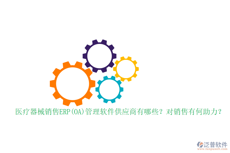 醫(yī)療器械銷售ERP(OA)管理軟件供應(yīng)商有哪些？對(duì)銷售有何助力？