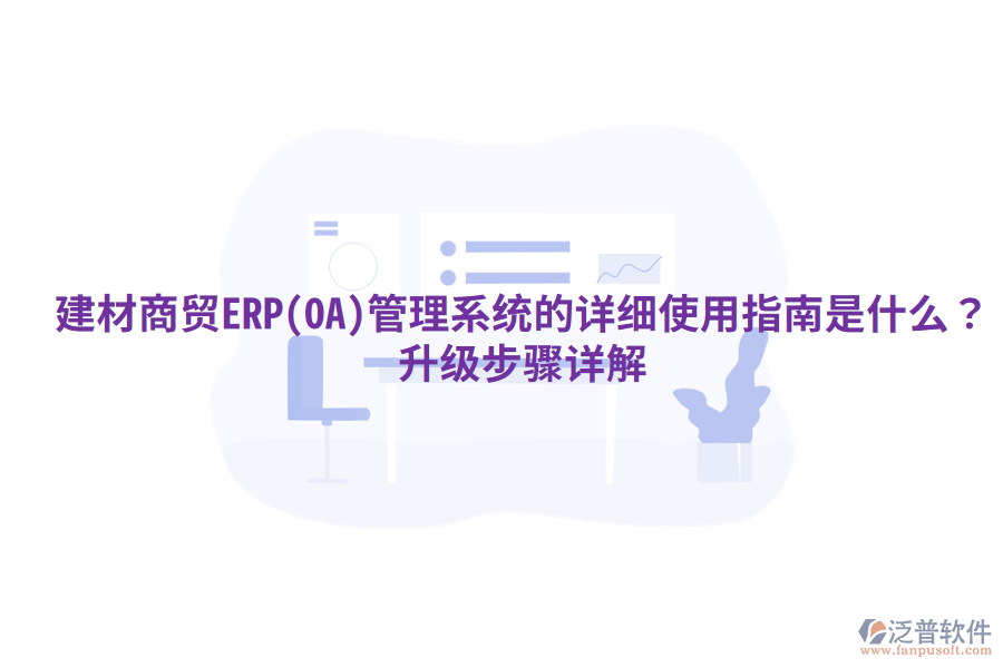 建材商貿(mào)ERP(OA)管理系統(tǒng)的詳細(xì)使用指南是什么？升級(jí)步驟詳解