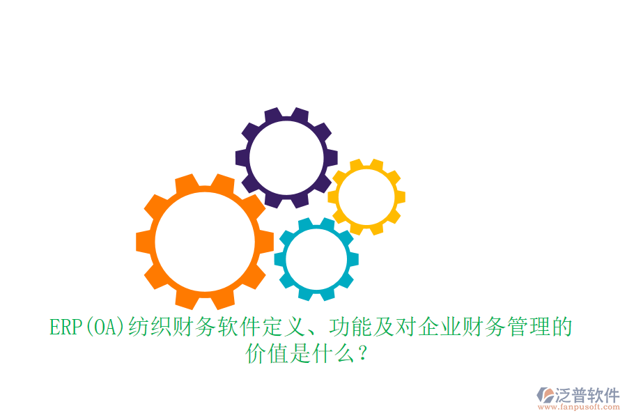 ERP(OA)紡織財務(wù)軟件定義、功能及對企業(yè)財務(wù)管理的價值是什么？