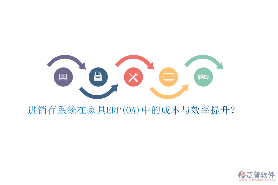 進(jìn)銷存系統(tǒng)在家具ERP(OA)中的成本與效率提升？