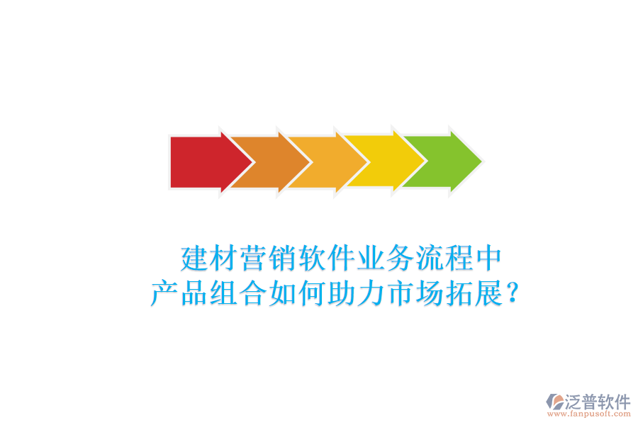 建材營(yíng)銷軟件業(yè)務(wù)流程中，產(chǎn)品組合如何助力市場(chǎng)拓展？