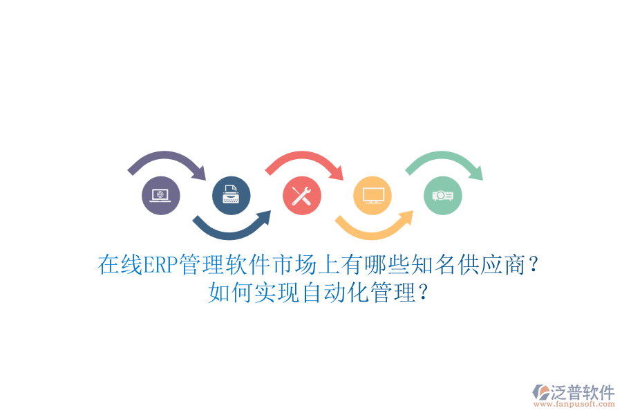 在線ERP管理軟件市場上有哪些知名供應(yīng)商？如何實(shí)現(xiàn)自動化管理？