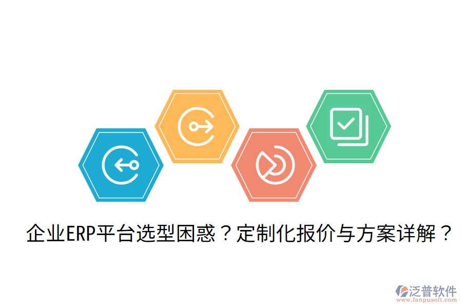  企業(yè)ERP平臺(tái)選型困惑？定制化報(bào)價(jià)與方案詳解？