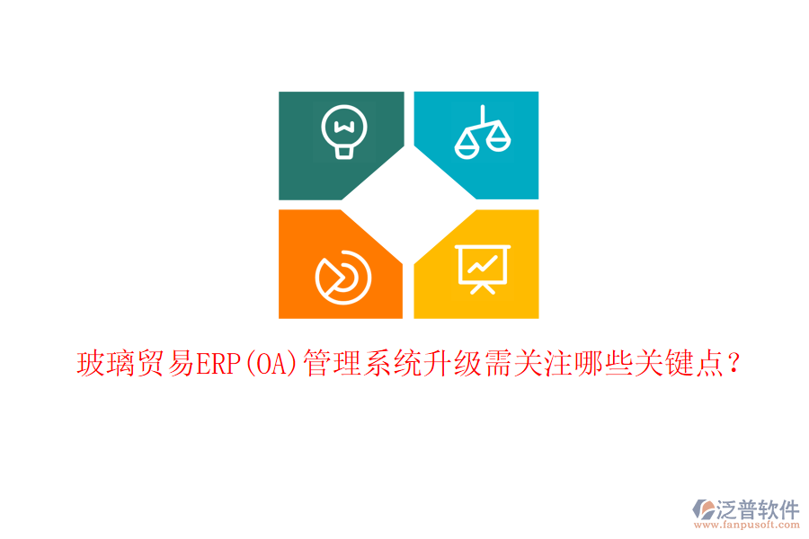 玻璃貿易ERP(OA)管理系統升級需關注哪些關鍵點？