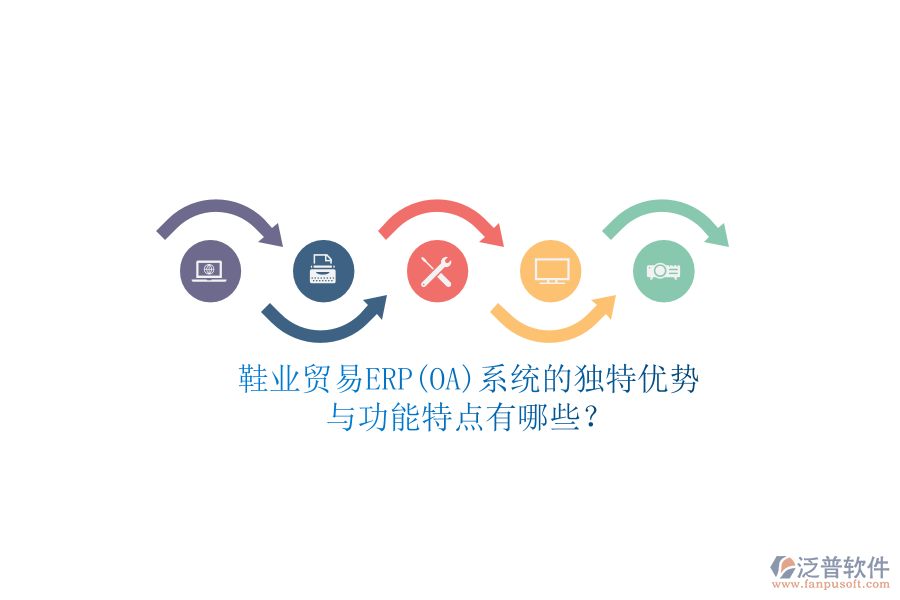 鞋業(yè)貿(mào)易ERP(OA)系統(tǒng)的獨特優(yōu)勢與功能特點有哪些？