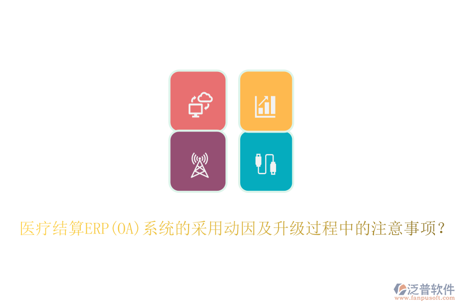 醫(yī)療結(jié)算ERP(OA)系統(tǒng)的采用動(dòng)因及升級(jí)過程中的注意事項(xiàng)？