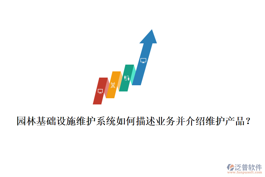 園林基礎設施維護系統(tǒng)如何描述業(yè)務并介紹維護產(chǎn)品？