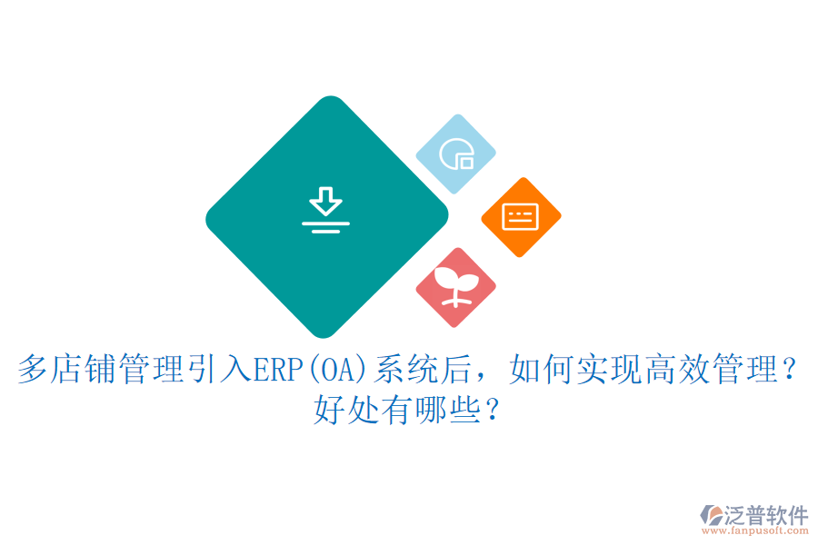 多店鋪管理引入ERP(OA)系統(tǒng)后，如何實(shí)現(xiàn)高效管理？好處有哪些？