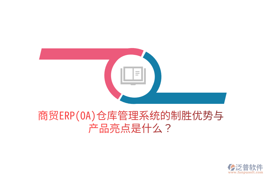 商貿(mào)ERP(OA)倉庫管理系統(tǒng)的制勝優(yōu)勢與產(chǎn)品亮點(diǎn)是什么？