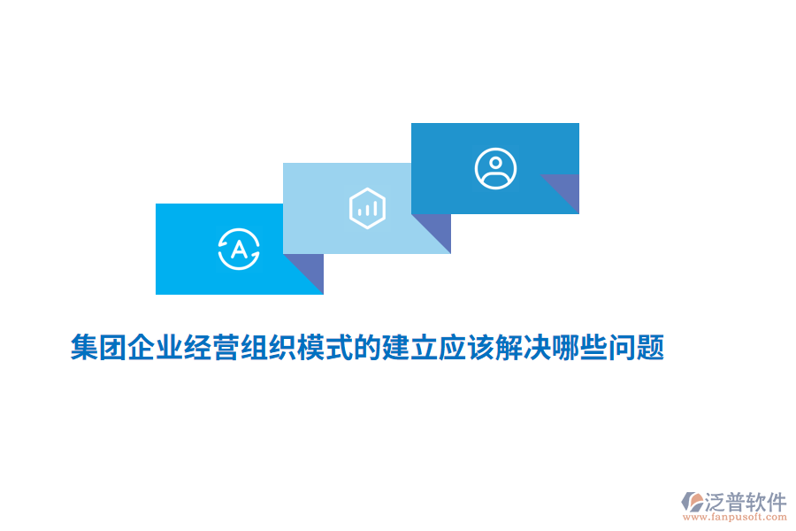 集團(tuán)企業(yè)經(jīng)營(yíng)組織模式的建立應(yīng)該解決哪些問題？