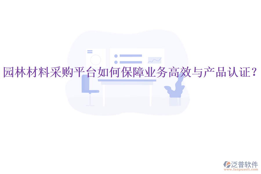 園林材料采購平臺如何保障業(yè)務(wù)高效與產(chǎn)品認(rèn)證？