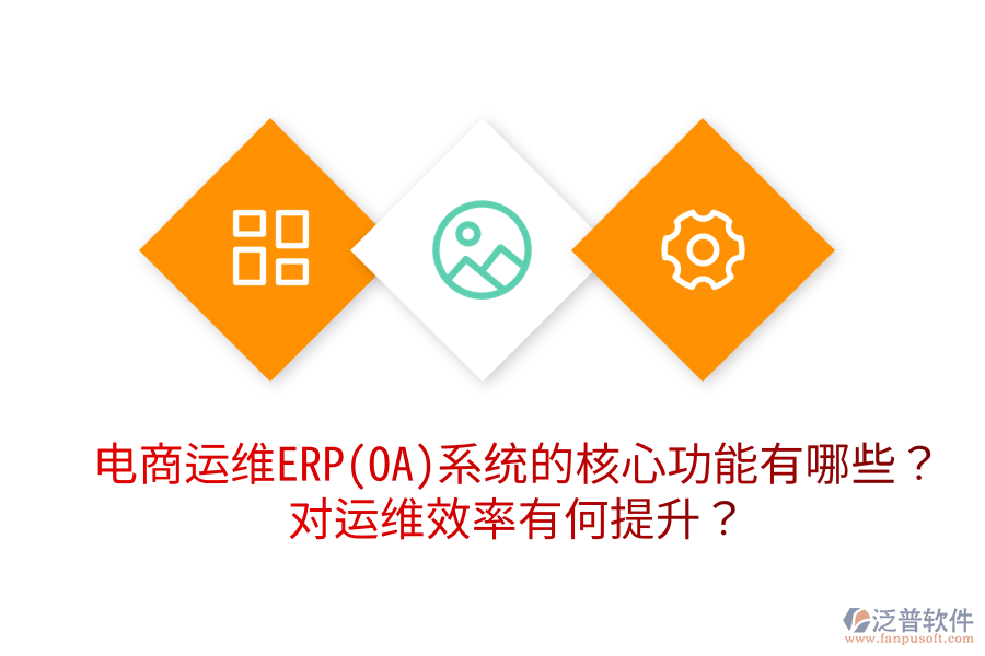  電商運維ERP(OA)系統(tǒng)的核心功能有哪些？對運維效率有何提升？