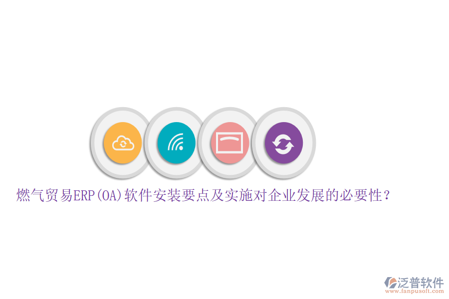 燃氣貿易ERP(OA)軟件安裝要點及實施對企業(yè)發(fā)展的必要性？