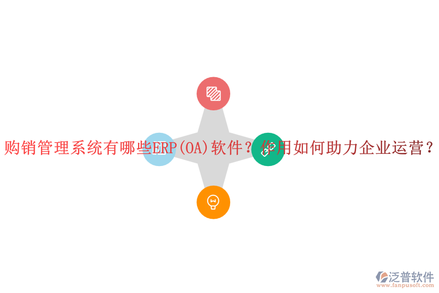 購銷管理系統(tǒng)有哪些ERP(OA)軟件？作用如何助力企業(yè)運營？