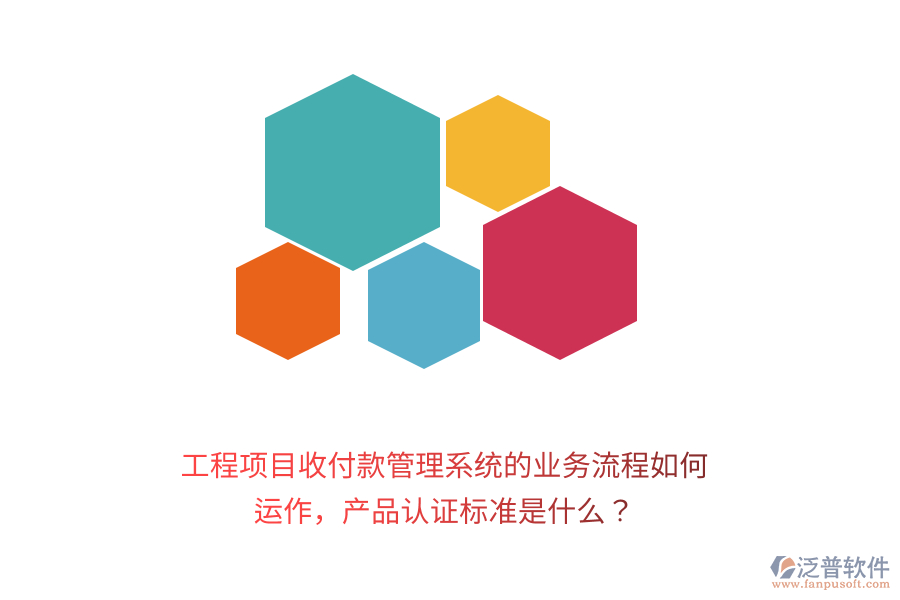 工程項目收付款管理系統(tǒng)的業(yè)務(wù)流程如何運(yùn)作，產(chǎn)品認(rèn)證標(biāo)準(zhǔn)是什么？