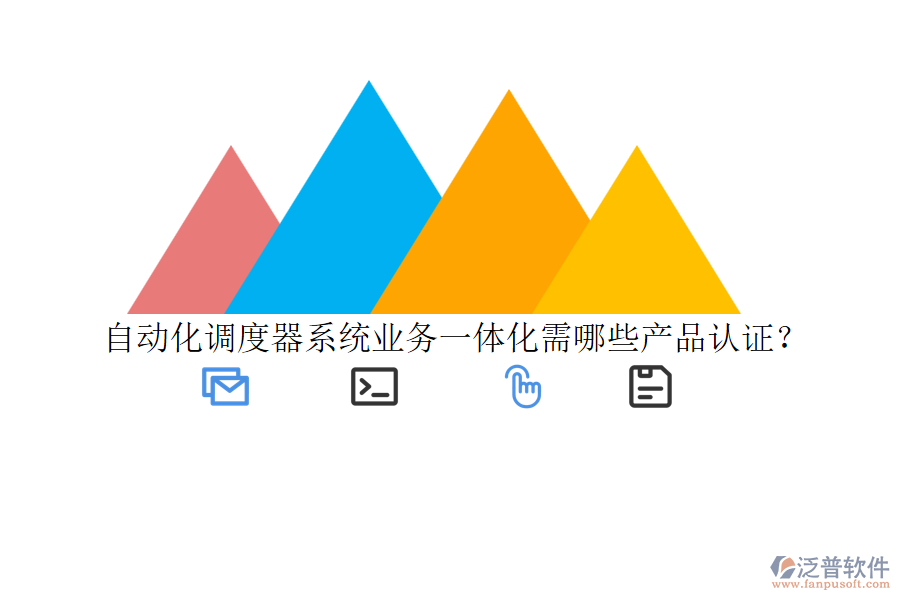 自動化調(diào)度器系統(tǒng)業(yè)務一體化需哪些產(chǎn)品認證？