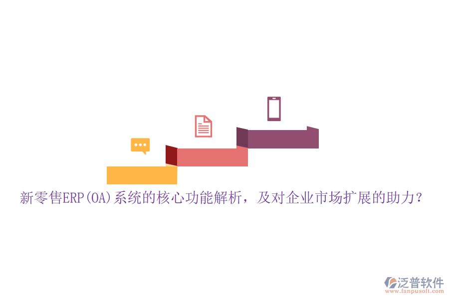 新零售ERP(OA)系統(tǒng)的核心功能解析，及對(duì)企業(yè)市場擴(kuò)展的助力？