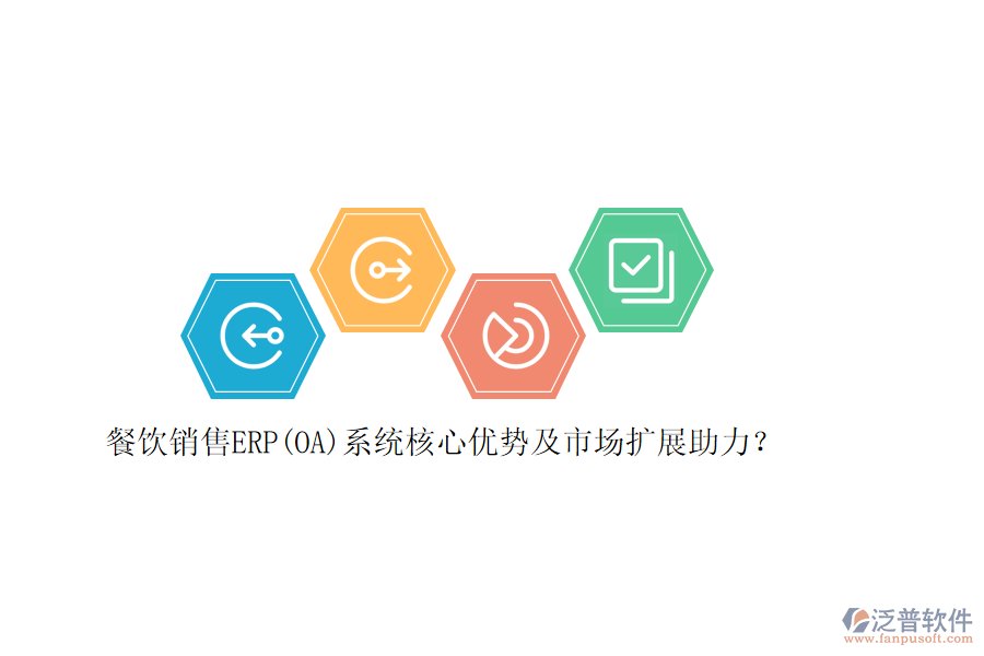 餐飲銷(xiāo)售ERP(OA)系統(tǒng)核心優(yōu)勢(shì)及市場(chǎng)擴(kuò)展助力？