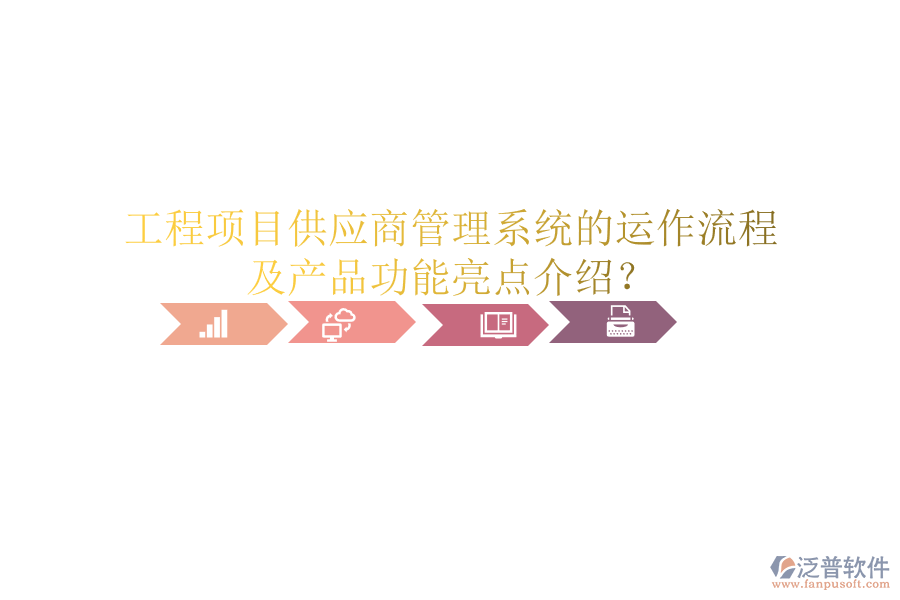 工程項(xiàng)目供應(yīng)商管理系統(tǒng)的運(yùn)作流程及產(chǎn)品功能亮點(diǎn)介紹？