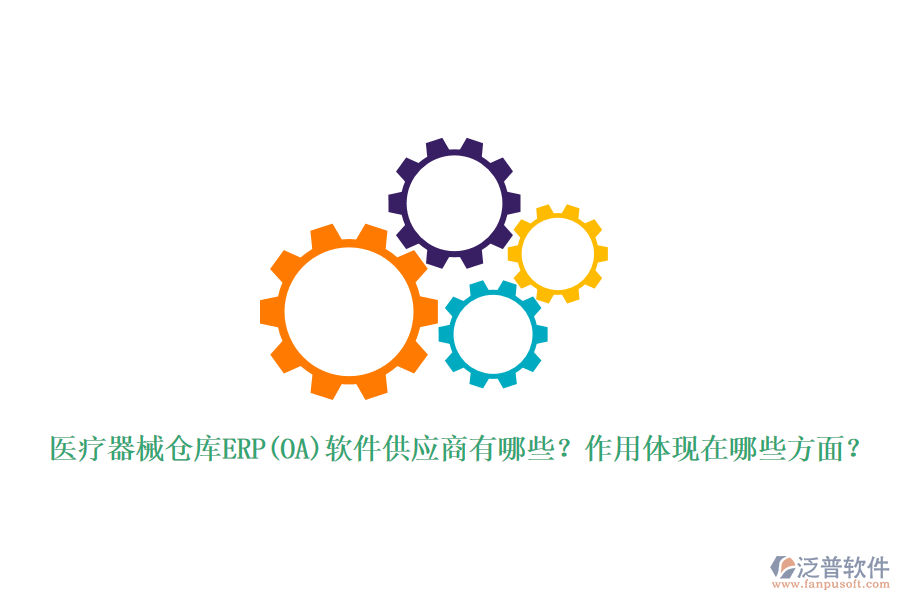 醫(yī)療器械倉庫ERP(OA)軟件供應(yīng)商有哪些？作用體現(xiàn)在哪些方面？