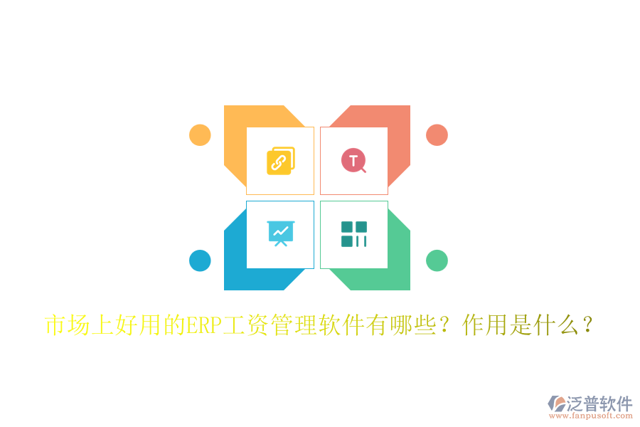 市場(chǎng)上好用的ERP工資管理軟件有哪些？作用是什么？