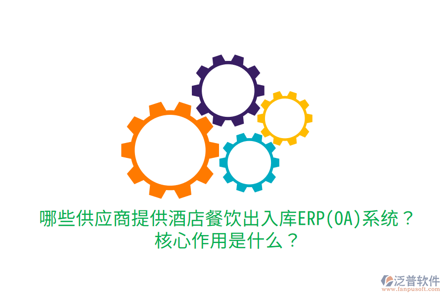  哪些供應商提供酒店餐飲出入庫ERP(OA)系統(tǒng)？核心作用是什么？
