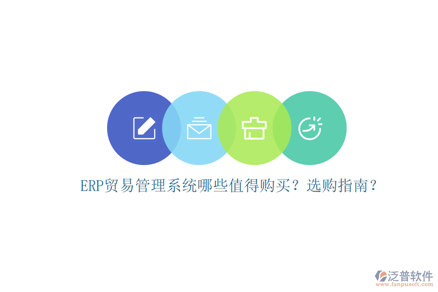 ERP貿(mào)易管理系統(tǒng)哪些值得購買？選購指南？