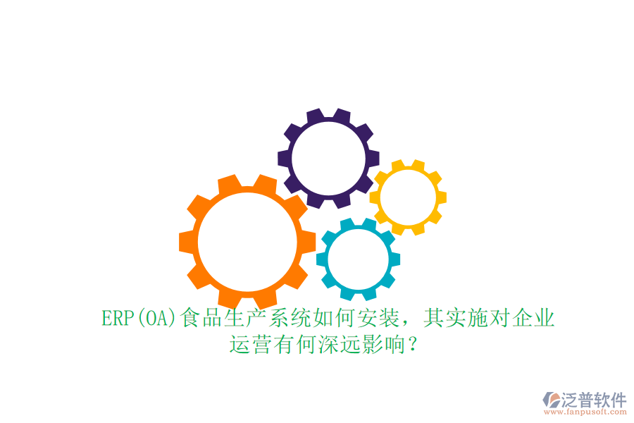 ERP(OA)食品生產(chǎn)系統(tǒng)如何安裝，其實施對企業(yè) 運營有何深遠(yuǎn)影響？