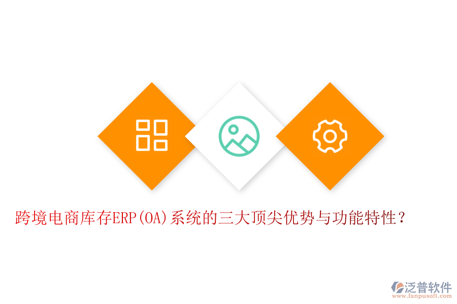 跨境電商庫存ERP(OA)系統(tǒng)的三大頂尖優(yōu)勢與功能特性？