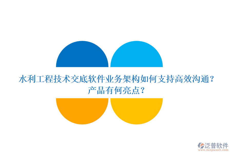 水利工程技術交底軟件業(yè)務架構如何支持高效溝通？產品有何亮點？