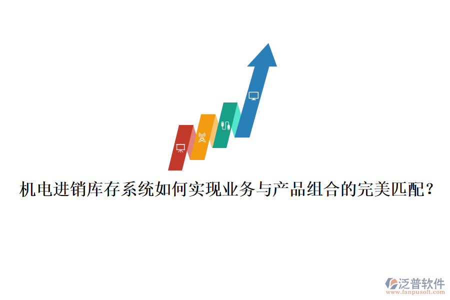 機電進銷庫存系統(tǒng)如何實現(xiàn)業(yè)務(wù)與產(chǎn)品組合的完美匹配？