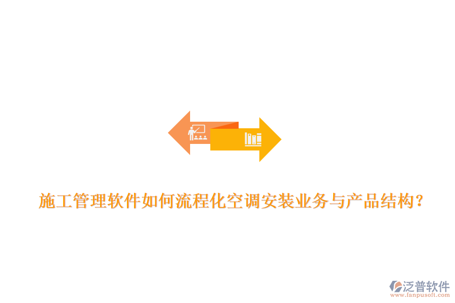 施工管理軟件如何流程化空調安裝業(yè)務與產(chǎn)品結構？