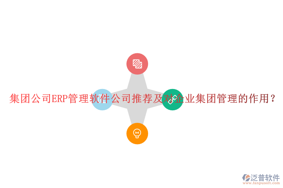 集團公司ERP管理軟件公司推薦及對企業(yè)集團管理的作用？