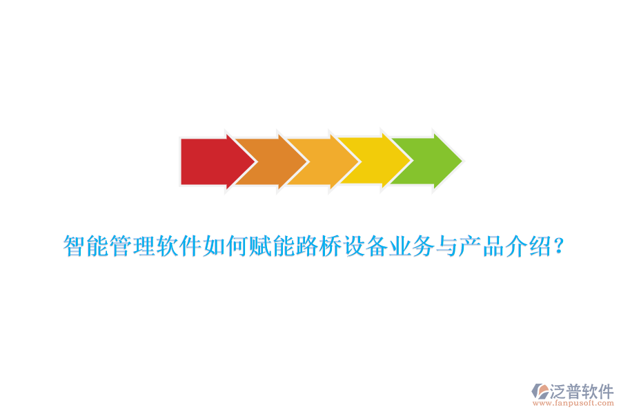 智能管理軟件如何賦能路橋設(shè)備業(yè)務(wù)與產(chǎn)品介紹？