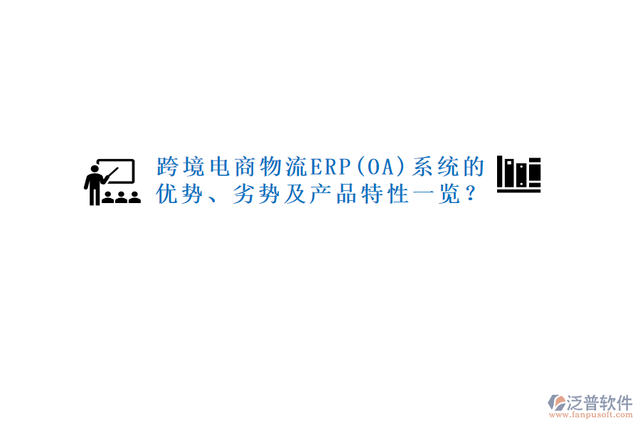 跨境電商物流ERP(OA)系統(tǒng)的優(yōu)勢(shì)、劣勢(shì)及產(chǎn)品特性一覽？