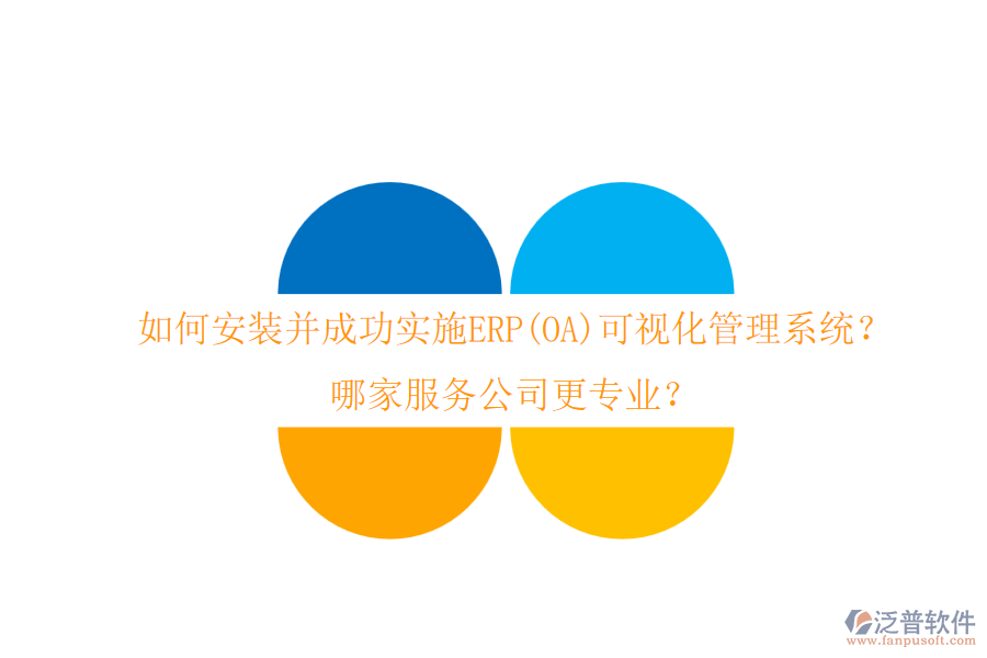 如何安裝并成功實施ERP(OA)可視化管理系統(tǒng)？哪家服務公司更專業(yè)？