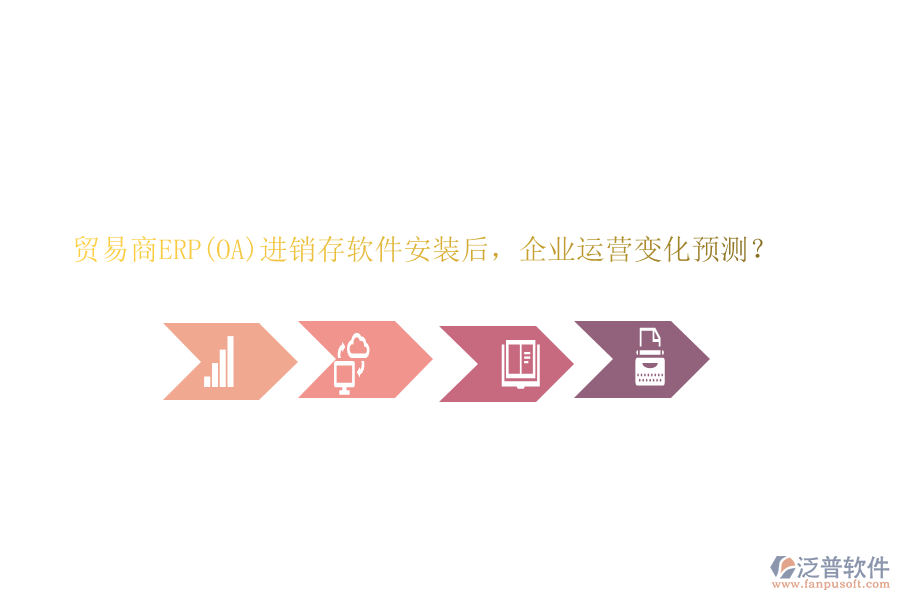 貿(mào)易商ERP(OA)進(jìn)銷存軟件安裝后，企業(yè)運(yùn)營(yíng)變化預(yù)測(cè)？
